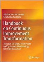 Handbook On Continuous Improvement Transformation: The Lean Six Sigma Framework And Systematic Methodology For Implementation