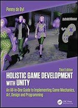 Holistic Game Development With Unity 3e: An All-in-one Guide To Implementing Game Mechanics, Art, Design And Programming