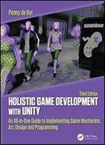 Holistic Game Development With Unity 3e: An All-In-One Guide To Implementing Game Mechanics, Art, Design And Programming