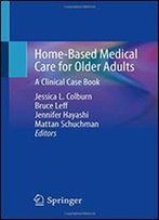 Home-Based Medical Care For Older Adults: A Clinical Case Book