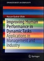 Improving Human Performance In Dynamic Tasks: Applications In Management And Industry