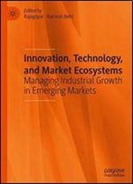Innovation, Technology, And Market Ecosystems: Managing Industrial Growth In Emerging Markets