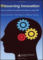 Insourcing Innovation: How To Achieve Competitive Excellence Using Triz