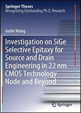 Investigation On Sige Selective Epitaxy For Source And Drain Engineering In 22nm Cmos Technology Node And Beyond