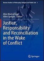 Justice, Responsibility And Reconciliation In The Wake Of Conflict
