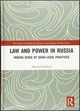 Law And Power In Russia: Making Sense Of Quasi-legal Practices
