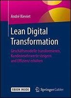 Lean Digital Transformation: Geschaftsmodelle Transformieren, Kundenmehrwerte Steigern Und Effizienz Erhohen