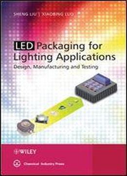 Led Packaging For Lighting Applications: Design, Manufacturing, And Testing