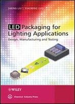 Led Packaging For Lighting Applications: Design, Manufacturing, And Testing