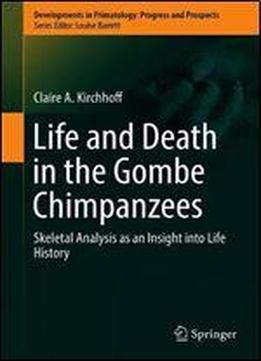 Life And Death In The Gombe Chimpanzees: Skeletal Analysis As An Insight Into Life History