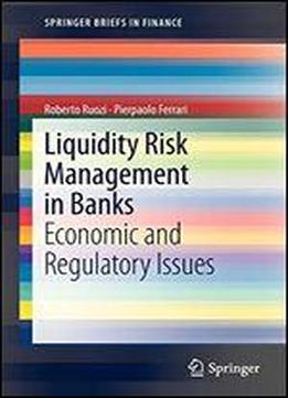Liquidity Risk Management In Banks: Economic And Regulatory Issues