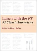 Lunch With The Ft: 52 Classic Interviews