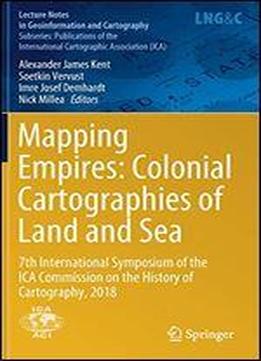 Mapping Empires: Colonial Cartographies Of Land And Sea: 7th International Symposium Of The Ica Commission On The History Of Cartography, 2018