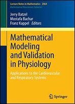 Mathematical Modeling And Validation In Physiology: Applications To The Cardiovascular And Respiratory Systems