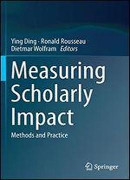 Measuring Scholarly Impact: Methods And Practice