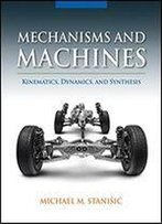 Mechanisms And Machines: Kinematics, Dynamics, And Synthesis