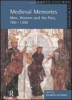 Medieval Memories: Men, Women And The Past, 700-1300