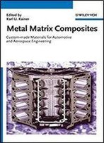 Metal Matrix Composites: Custom-Made Materials For Automotive And Aerospace Engineering