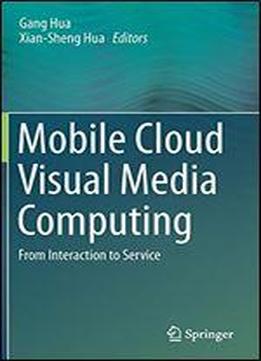 Mobile Cloud Visual Media Computing: From Interaction To Service