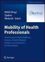 Mobility Of Health Professionals: Health Systems, Work Conditions, Patterns Of Health Workers' Mobility And Implications For Policy Makers