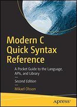 Modern C Quick Syntax Reference: A Pocket Guide To The Language, Apis, And Library