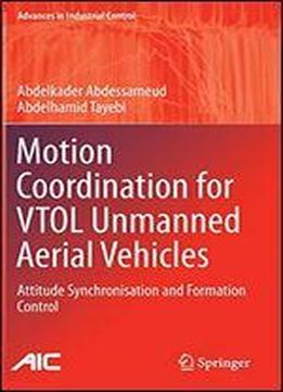 Motion Coordination For Vtol Unmanned Aerial Vehicles: Attitude Synchronisation And Formation Control (advances In Industrial Control)