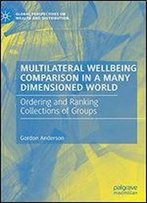 Multilateral Wellbeing Comparison In A Many Dimensioned World: Ordering And Ranking Collections Of Groups
