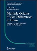 Multiple Origins Of Sex Differences In Brain: Neuroendocrine Functions And Their Pathologies (Research And Perspectives In Endocrine Interactions)