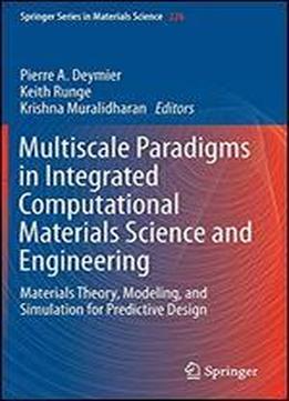 Multiscale Paradigms In Integrated Computational Materials Science And Engineering: Materials Theory, Modeling, And Simulation For Predictive Design (springer Series In Materials Science)