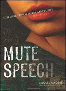 Mute Speech: Literature, Critical Theory, And Politics