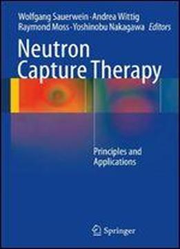 Neutron Capture Therapy: Principles And Applications