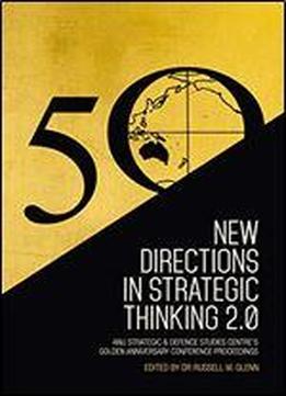 New Directions In Strategic Thinking 2.0: Anu Strategic & Defence Studies Centre's Golden Anniversary Conference Proceedings