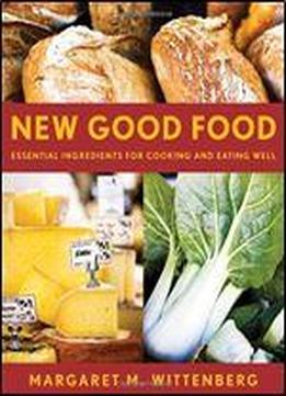 New Good Food: Essential Ingredients For Cooking And Eating Well