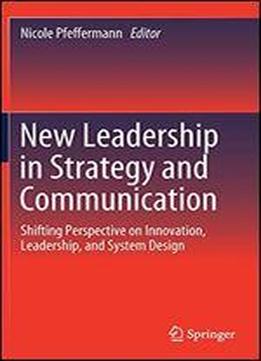 New Leadership In Strategy And Communication: Shifting Perspective On Innovation, Leadership, And System Design