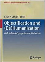 Objectification And (De)Humanization: 60th Nebraska Symposium On Motivation