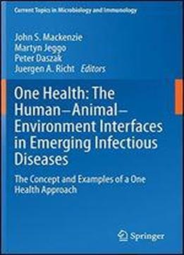 One Health: The Human-animal-environment Interfaces In Emerging Infectious Diseases: The Concept And Examples Of A One Health Approach (current Topics In Microbiology And Immunology)