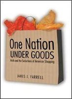One Nation Under Goods: Malls And The Seductions Of American Shopping