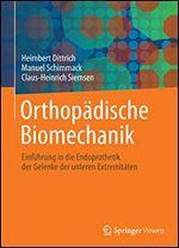Orthopadische Biomechanik: Einfuhrung In Die Endoprothetik Der Gelenke Der Unteren Extremitaten