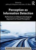 Perception As Information Detection: Reflections On Gibson's Ecological Approach To Visual Perception