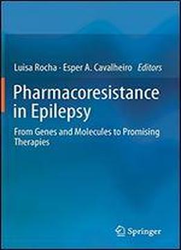 Pharmacoresistance In Epilepsy: From Genes And Molecules To Promising Therapies