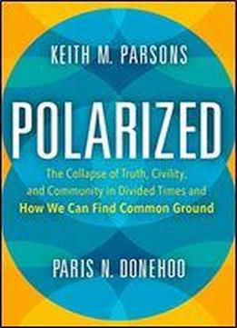 Polarized: The Collapse Of Truth, Civility, And Community In Divided Times