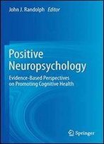 Positive Neuropsychology: Evidence-Based Perspectives On Promoting Cognitive Health