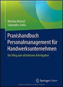 Praxishandbuch Personalmanagement Fr Handwerksunternehmen: Der Weg Zum Attraktiven Arbeitgeber