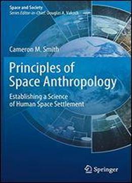 Principles Of Space Anthropology: Establishing A Science Of Human Space Settlement