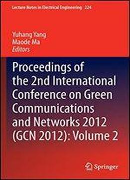 Proceedings Of The 2nd International Conference On Green Communications And Networks 2012 (gcn 2012): Volume 2 (lecture Notes In Electrical Engineering)