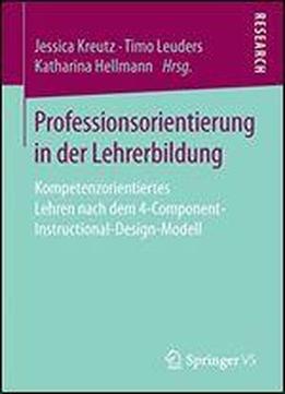 Professionsorientierung In Der Lehrerbildung: Kompetenzorientiertes Lehren Nach Dem 4-component-instructional-design-modell