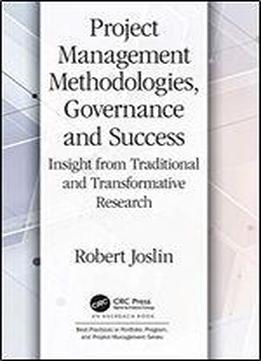 Project Management Methodologies, Governance And Success: Insight From Traditional And Transformative Research (best Practices In Portfolio, Program, And Project Management)