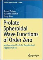 Prolate Spheroidal Wave Functions Of Order Zero: Mathematical Tools For Bandlimited Approximation (Applied Mathematical Sciences)