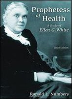 Prophetess Of Health: A Study Of Ellen G. White
