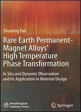 Rare Earth Permanent-magnet Alloys High Temperature Phase Transformation: In Situ And Dynamic Observation And Its Application In Material Design
